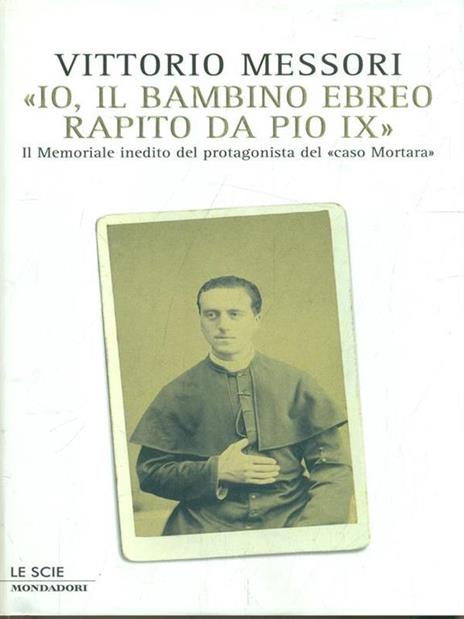 «Io, il bambino ebreo rapito da Pio IX». Il memoriale inedito del protagonista del «caso Mortara» - Vittorio Messori - copertina