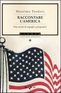 Raccontare l'America. Due secoli di orgogli e pregiudizi - Massimo Teodori - copertina