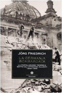 La Germania bombardata. La popolazione tedesca sotto gli attacchi alleati 1940-1945