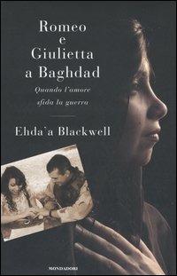 Romeo e Giulietta a Baghdad. Quando l'amore sfida la guerra - Ehda'a Blackwell - copertina