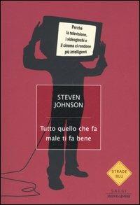 Tutto quello che fa male ti fa bene. Perché la televisione, i videogiochi e il cinema ci rendono intelligenti - Steven Johnson - copertina