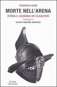 Morte nell'arena. Storia e leggenda dei gladiatori - Federica Guidi - copertina