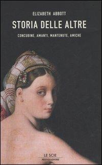 Storia delle altre. Concubine, amanti, mantenute, amiche - Elizabeth Abbott - copertina