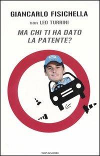 Ma chi ti ha dato la patente? - Giancarlo Fisichella,Leo Turrini - copertina