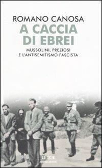 A caccia di ebrei. Mussolini, Preziosi e l'antisemitismo fascista - Romano Canosa - copertina