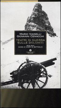 Teatri di guerra sulle Dolomiti. 1915-1917: guida ai campi di battaglia - Giovanni Cenacchi,Mario Vianelli - copertina