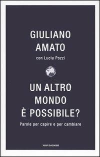 Un altro mondo è possibile? Parole per capire e cambiare - Giuliano Amato,Lucia Pozzi - copertina