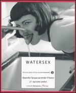  Watersex. Quando l'acqua accende il fuoco. 21 racconti erotici