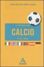 Il dizionario del calcio in sei lingue. Ediz. multilingue