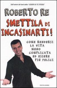 Smettila di incasinarti! - Roberto Re - copertina