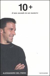 Dieci +. Il mio mondo in un numero - Alessandro Del Piero - copertina