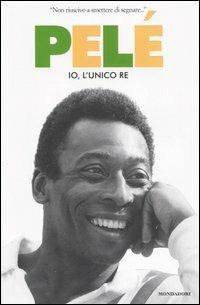 Pelé. Io, l'unico re - Pelé,Oralndo Duarte,Alex Bellos - copertina