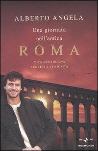 Una giornata nell'antica Roma. Vita quotidiana, segreti e curiosità - Alberto Angela - copertina