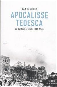 Apocalisse tedesca. La battaglia finale 1944-1945 - Max Hastings - copertina