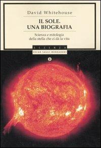 Il sole. Una biografia. Scienza e mitologia della stella che ci dà la vita - David Whitehouse - copertina