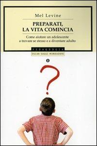Preparati, la vita comincia. Come aiutare un adolescente a trovare se stesso e a diventare un adulto - Mel Levine - copertina