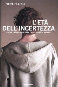 L' età dell'incertezza. Capire l'adolescenza per capire i nostri ragazzi