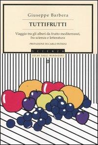 Tuttifrutti. Viaggio tra gli alberi da frutto mediterranei, fra scienza e letteratura - Giuseppe Barbera - copertina