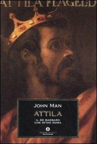 Attila. Il re barbaro che sfidò Roma - John Man - copertina