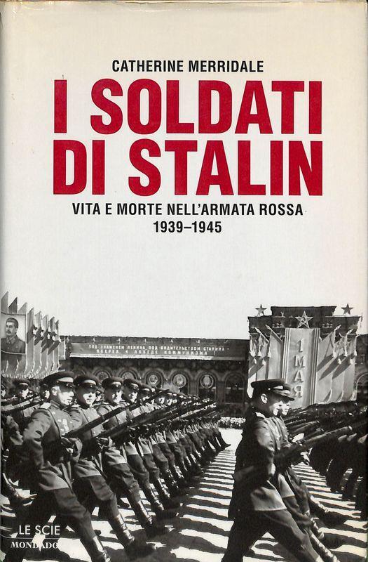 I soldati di Stalin. Vita e morte nell'Armata Rossa 1939-1945