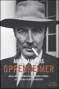 Oppenheimer. Dalla bomba atomica alla guerra fredda: la tragedia di uno scienziato - Abraham Pais - copertina