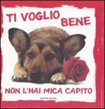 Ti voglio bene, non l'hai mica capito