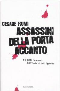 Assassini della porta accanto. 50 gialli nascosti nell'Italia di tutti i giorni - Cesare Fiumi - copertina