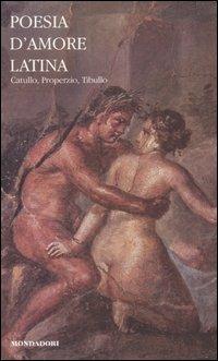 Poesia d'amore latina. Testo latino a fronte - G. Valerio Catullo,Sesto Properzio,Albio Tibullo - copertina