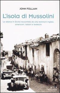 L' isola di Mussolini. Lo sbarco in Sicilia raccontato da otto testimoni inglesi, americani, italiani e tedeschi - John Follain - copertina