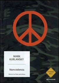 Un' idea pericolosa. Storia della nonviolenza - Mark Kurlansky - copertina