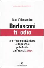 Berlusconi, ti odio. Le offese della Sinistra al premier pubblicate dall'agenzia ANSA