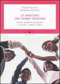 Le emozioni che fanno crescere. Come rendere autonomi e sicuri i nostri figli - Rosanna Schiralli,Ulisse Mariani - copertina