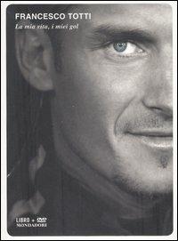 La mia vita, i miei gol. Con DVD - Francesco Totti - copertina