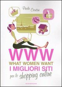 WWW. What women want. I migliori siti per lo shopping online - Paola Cicuttini - 2