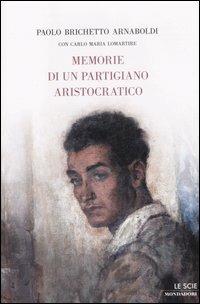 Memorie di un partigiano aristocratico - Paolo Brichetto,Carlo Maria Lomartire - copertina