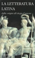 La letteratura latina. Vol. 1: Dalle origini all'Elegia d'amore.