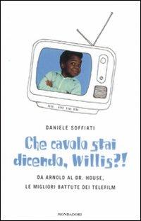 Che cavolo stai dicendo, Willis?! Da Arnold al Dr. House, le migliori battute dei telefilm - Daniele Soffiati - copertina