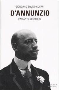 D'Annunzio. L'amante guerriero - Giordano Bruno Guerri - copertina