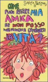 Come puoi essere mia amica se non posso neanche cambiarti la vita? - Siobhán Parkinson - copertina