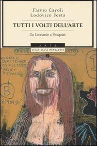 Tutti i volti dell'arte. Da Leonardo a Basquiat - Flavio Caroli,Lodovico Festa - copertina