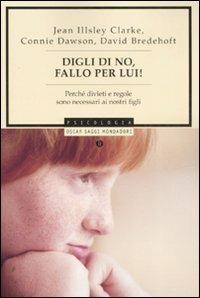 Digli di no. Fallo per lui! Perché divieti e regole sono necessari ai nostri figli - J. Clarke Illsley,David Bredehoft,Connie Dawson - copertina