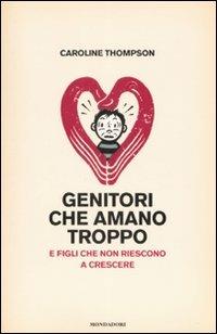 Genitori che amano troppo. E figli che non riescono a crescere - Caroline Thompson - copertina