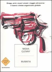 McMafia. Droga, armi, essere umani: viaggio attraverso il nuovo crimine organizzato globale - Misha Glenny - copertina