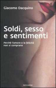 Libro Sesso, soldi e sentimenti. Perché l'amore e la felicità non si comprano Giacomo Dacquino