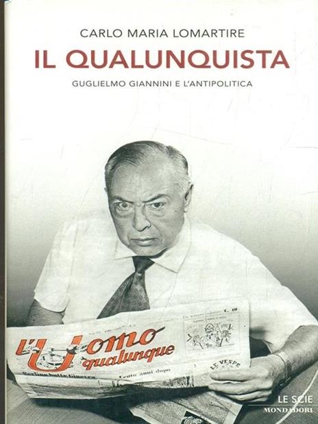 Il qualunquista. Guglielmo Giannini e l'antipolitica - Carlo Maria Lomartire - 2