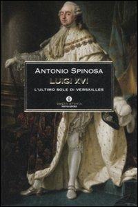 Luigi XVI. L'ultimo sole di Versailles - Antonio Spinosa - copertina