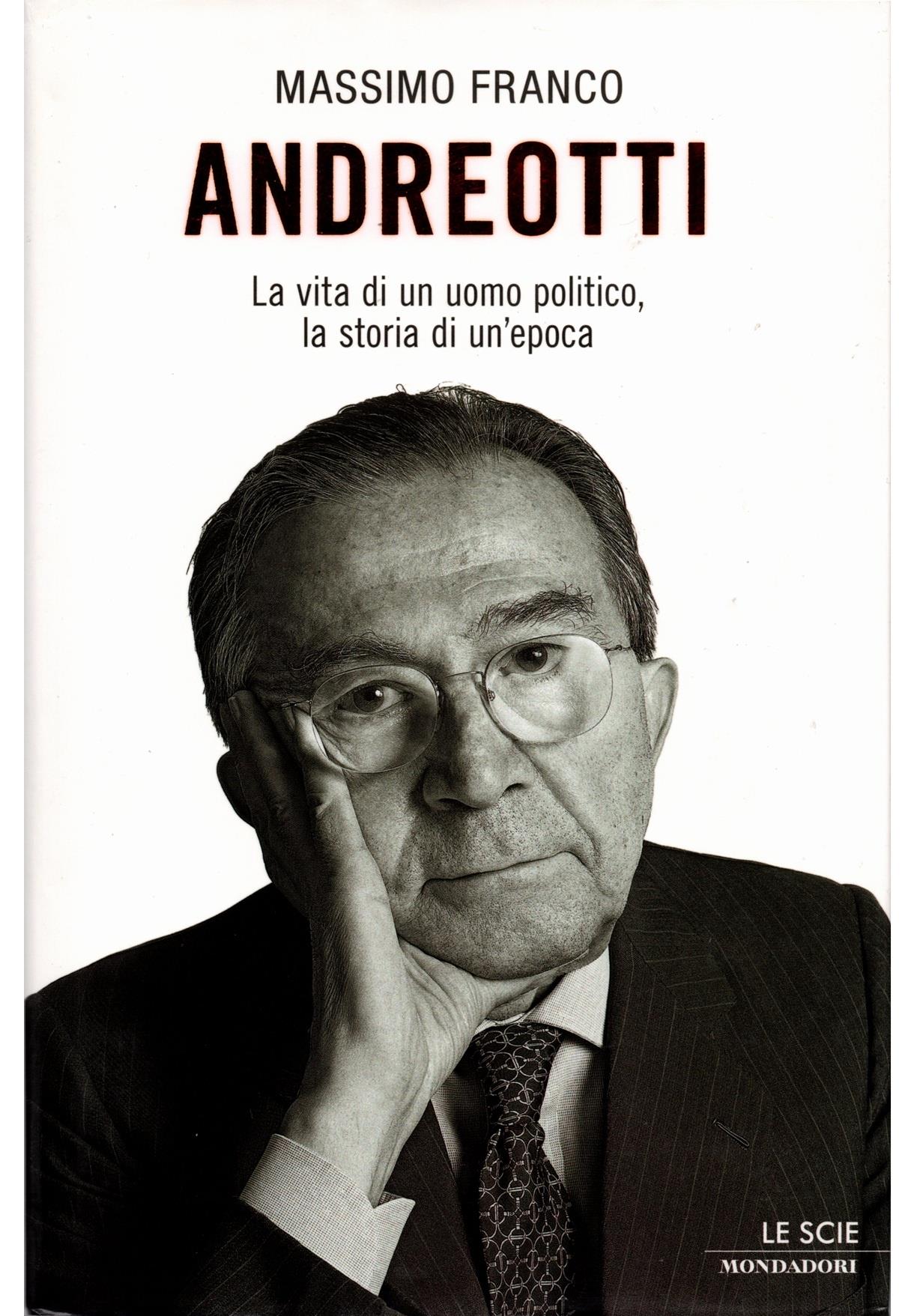 Andreotti. La vita di un uomo politico, la storia di un'epoca