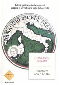 Dopotutto non è brutto. Artisti, grattacieli ed ecomostri: viaggio in un'Italia più bella del previsto - Francesco Bonami - copertina