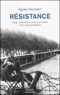 Résistance. Parigi, 1940-1941: la sfida di una donna all'occupazione tedesca - Agnés Humbert - copertina