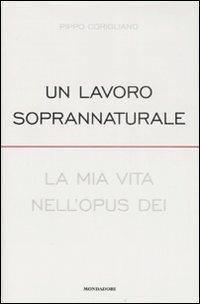 Un lavoro soprannaturale. La mia vita nell'Opus Dei - Pippo Corigliano - copertina